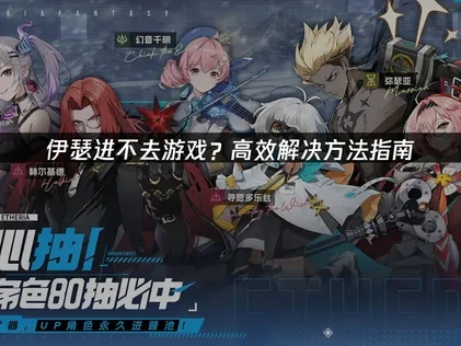 解决伊瑟进不去游戏问题的全面指南！