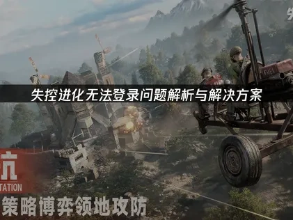 高效解决失控进化无法登录问题的终极指南！