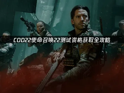 COD22使命召唤22测试资格如何获取！