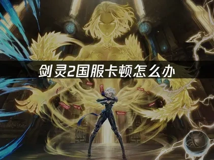 剑灵2国服卡顿怎么办？UU加速器解决方案！