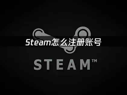 Steam怎么注册账号——2025最新教程！
