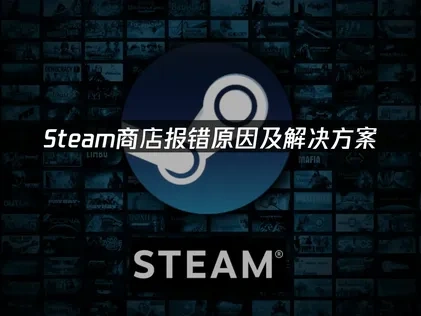 Steam商店报错原因及解决方案！