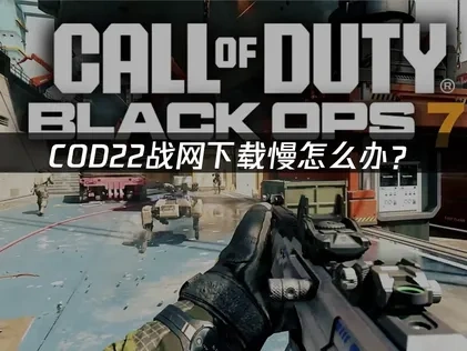 COD22使命召唤22战网下载慢怎么办？