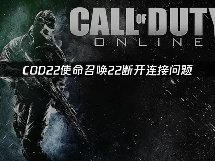 COD22使命召唤22断开连接问题——专业解决方案！
