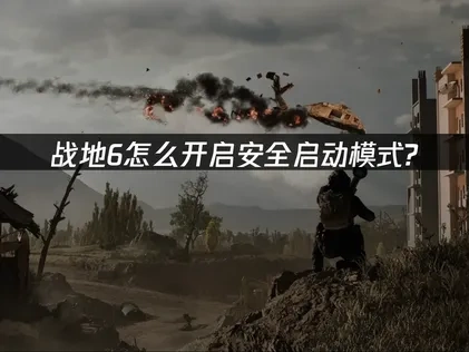 战地6怎么开启安全启动模式？详细步骤解析！