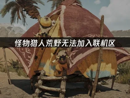 怪物猎人荒野无法加入联机区：UU加速器轻松解决！