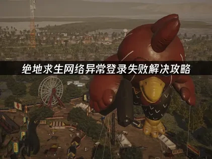 绝地求生网络异常登录失败怎么办？