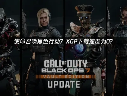 解决使命召唤黑色行动7xgp下载速度为0的高效方法！