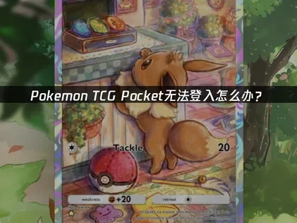 Pokemon TCG Pocket无法登入原因与解决方案全解析！