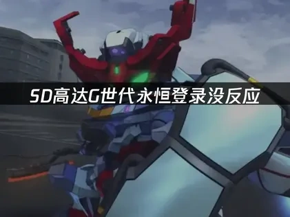SD高达G世代永恒登录没反应的原因与解决方案！