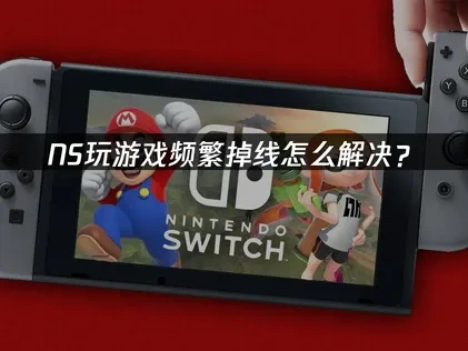 NS玩游戏频繁掉线怎么解决？