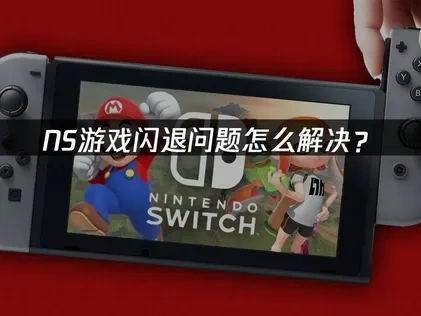 全面解决NS玩游戏闪退问题指南！