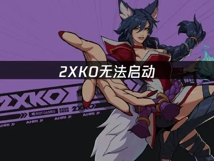 2XKO无法启动，三大解决方案！