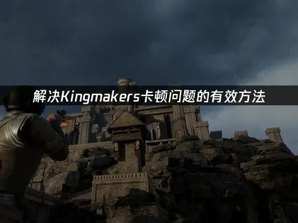 Kingmakers卡顿问题的有效解决方法！