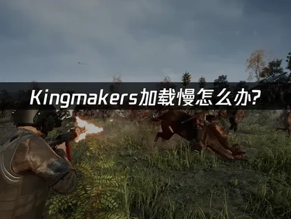 Kingmakers加载慢怎么办？