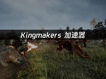 Kingmakers加速器选择使用助力游戏体验！