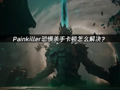 Painkiller恐惧杀手卡顿怎么解决？