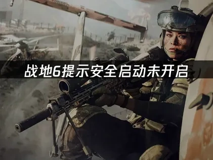 战地6提示安全启动未开启？一键解决方案！