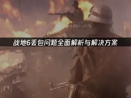 战地6丢包问题解决全流程优化指南！