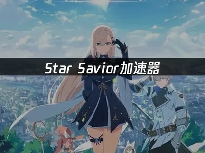 star savior加速器：畅玩最佳选择！