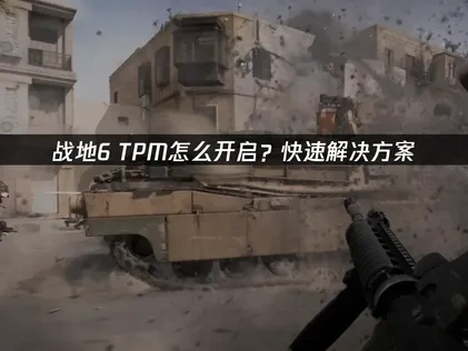 战地6TPM怎么开启？快速解决方案！