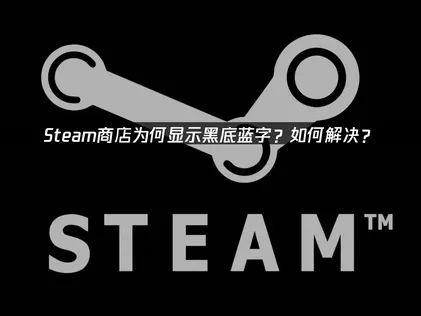 Steam商店显示黑底蓝字如何解决？