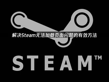 解决Steam无法加载页面问题的有效方法！