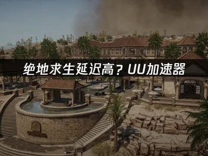 絕地求生專用加速器首選：UU加速器網路優化全攻略！