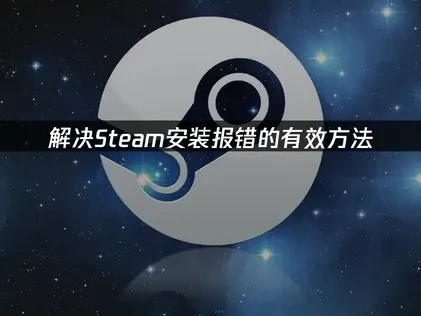 Steam安装报错高效解决指南！