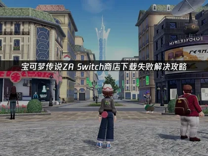 宝可梦传说za Switch商店下载失败问题解决指南！