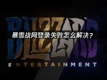 暴雪战网登录失败怎么解决？
