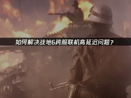 战地6跨服联机延迟降低技巧！UU带来详细教程！