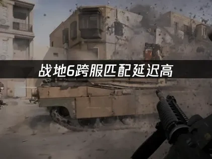 战地6跨服匹配延迟高解决方案！