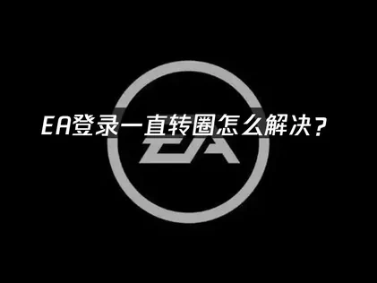 EA登录转圈怎么解决？