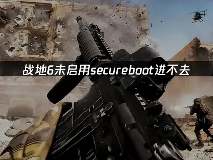 战地6未启用secureboot游戏进不去问题修复指南：高效解决方案！
