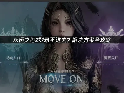 永恒之塔2登录不进去原因分析与解决方法全指南！