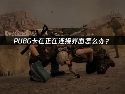 PUBG进游戏一直卡在正在连接怎么办？