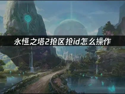 永恆之塔2搶區搶ID怎麼操作，完整教學解析！