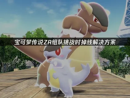 宝可梦传说ZA组队挑战时掉线解决方案！