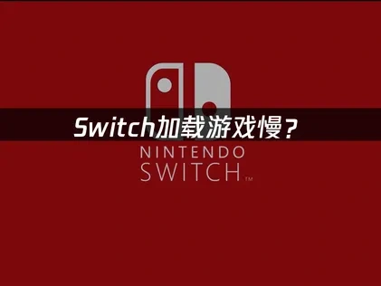 Switch加载游戏慢？如何解决？