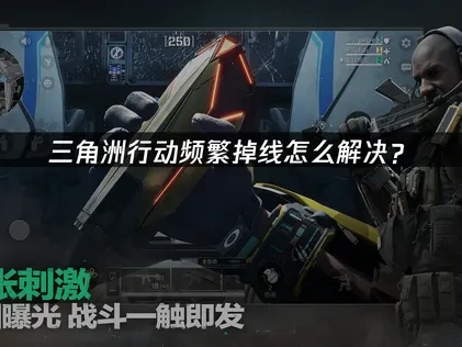 三角洲行动掉线频繁怎么解决？