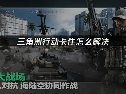 三角洲行动卡住原因及高效解决全攻略！