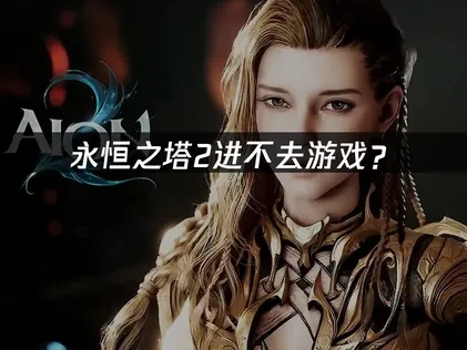 永恒之塔2进不去游戏的解决全攻略！