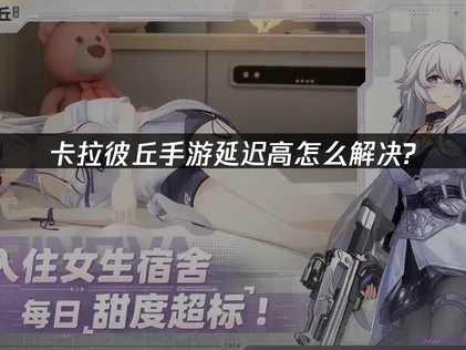 卡拉彼丘手游延迟高怎么解决？