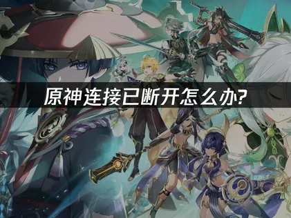 原神连接已断开怎么办？UU加速器轻松解决！