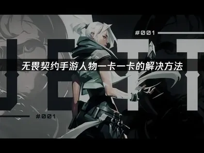 无畏契约手游人物一卡一卡的解决指南：优化网络与设备性能！