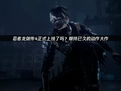 忍者龍劍傳4正式上線了嗎？