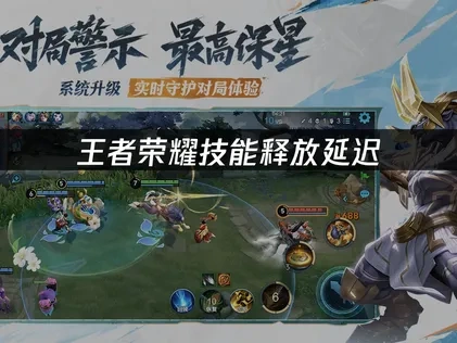 王者荣耀技能释放延迟：原因与解决方案！