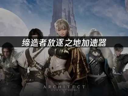 締造者放逐之地加速器：享受極致順暢遊戲體驗！