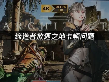 缔造者放逐之地卡顿问题，专业解决方案！